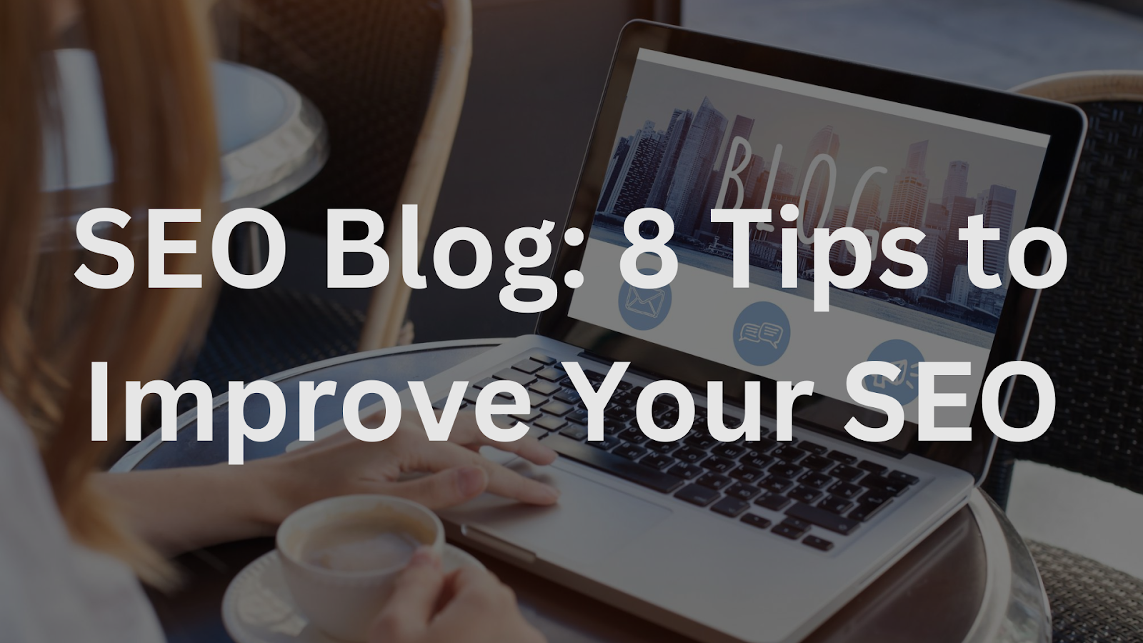 SEO Blog: 8 Tips to Improve Your SEO